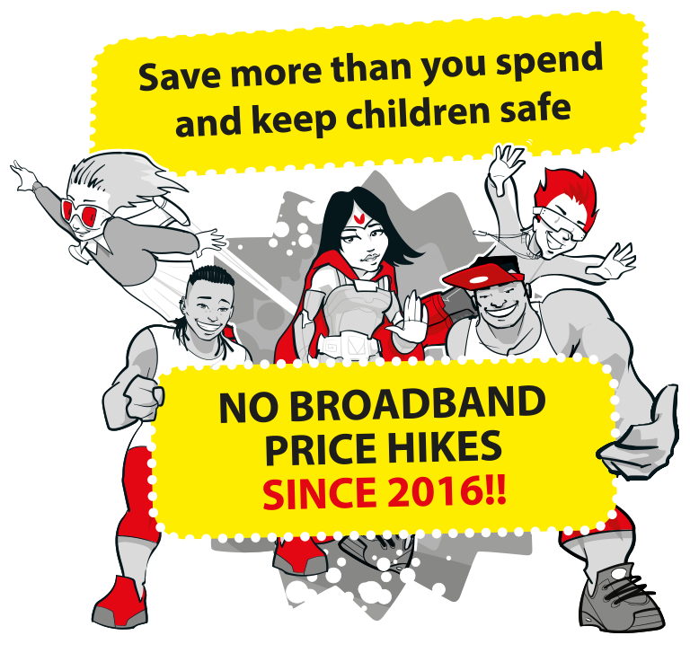 Save more than you spend and keep children safe, no broadband price hikes since 2016!
